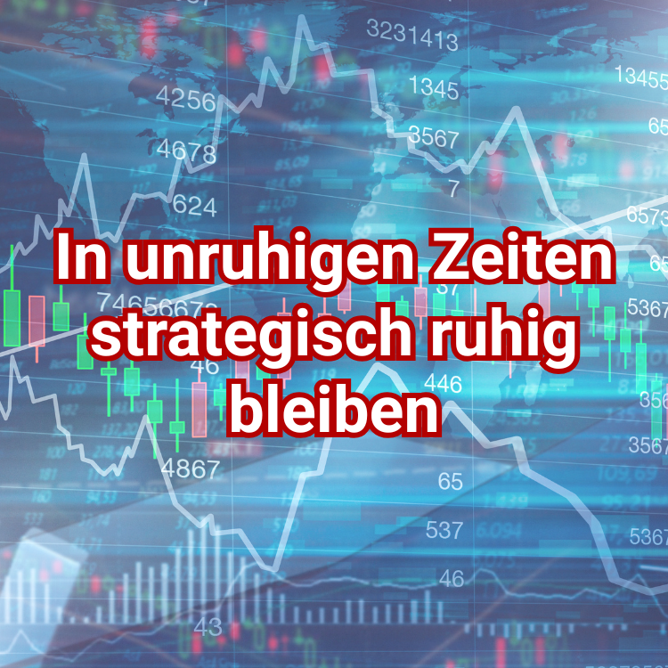 In unruhigen Zeiten strategisch ruhig bleiben